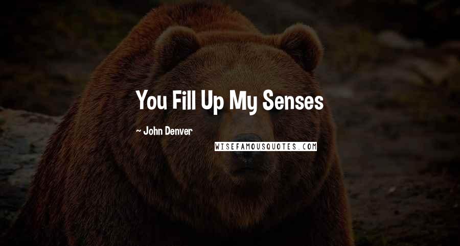 John Denver Quotes: You Fill Up My Senses