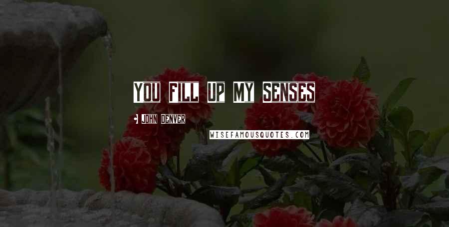 John Denver Quotes: You Fill Up My Senses