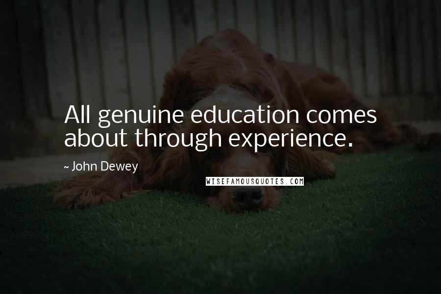 John Dewey Quotes: All genuine education comes about through experience.