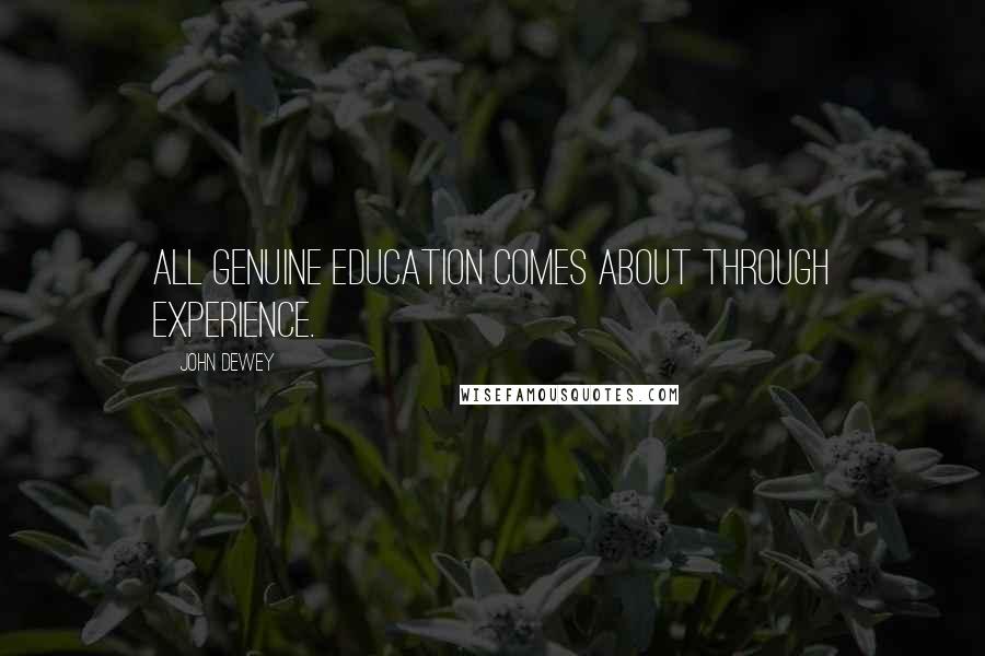 John Dewey Quotes: All genuine education comes about through experience.