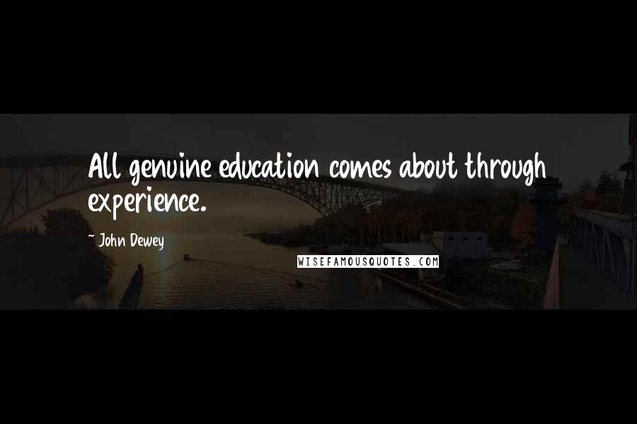 John Dewey Quotes: All genuine education comes about through experience.