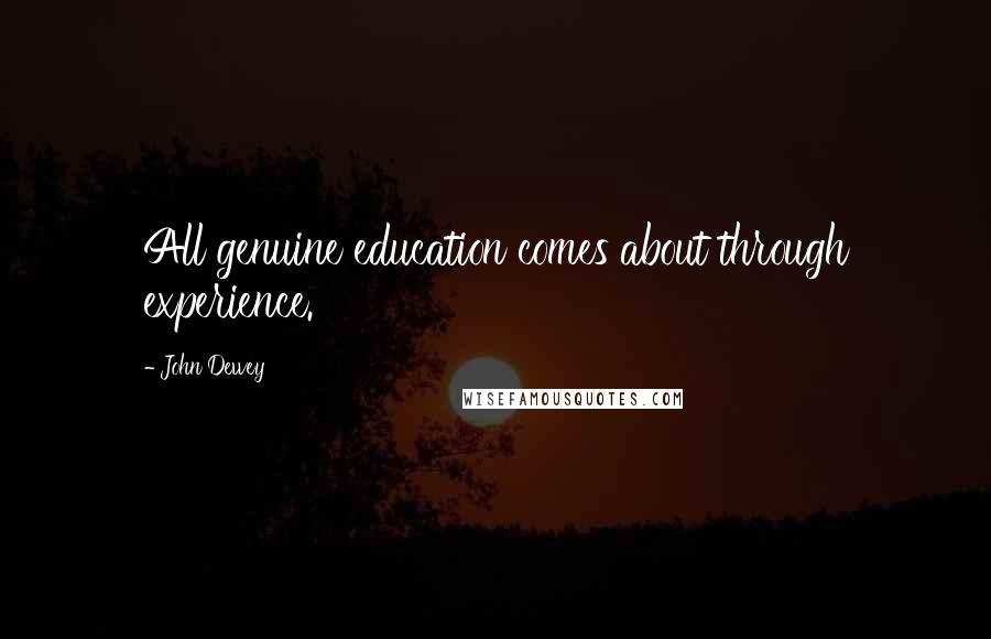 John Dewey Quotes: All genuine education comes about through experience.