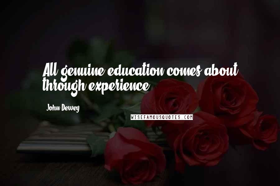 John Dewey Quotes: All genuine education comes about through experience.
