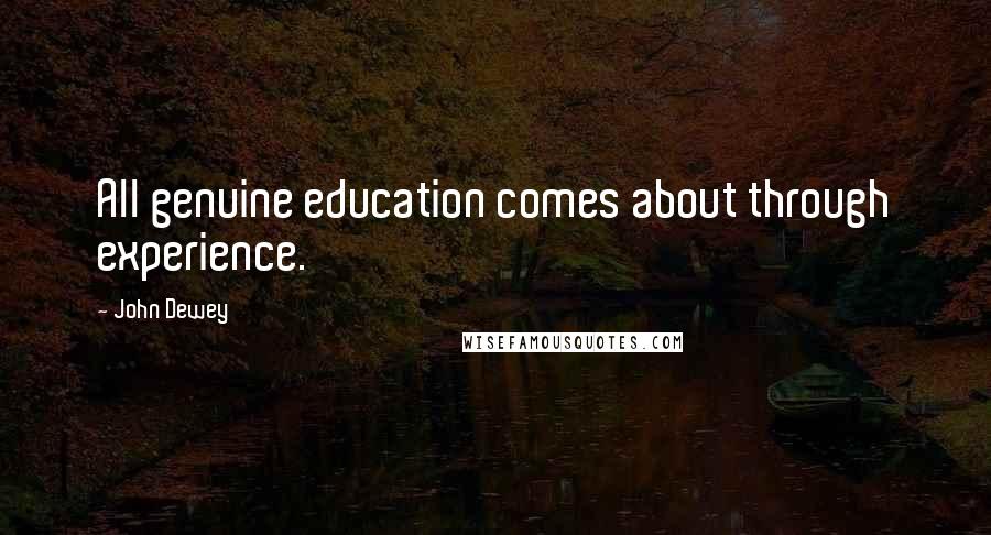 John Dewey Quotes: All genuine education comes about through experience.
