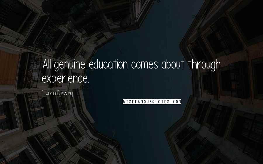 John Dewey Quotes: All genuine education comes about through experience.