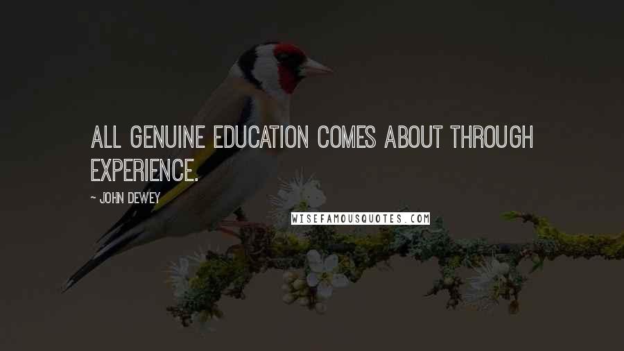 John Dewey Quotes: All genuine education comes about through experience.
