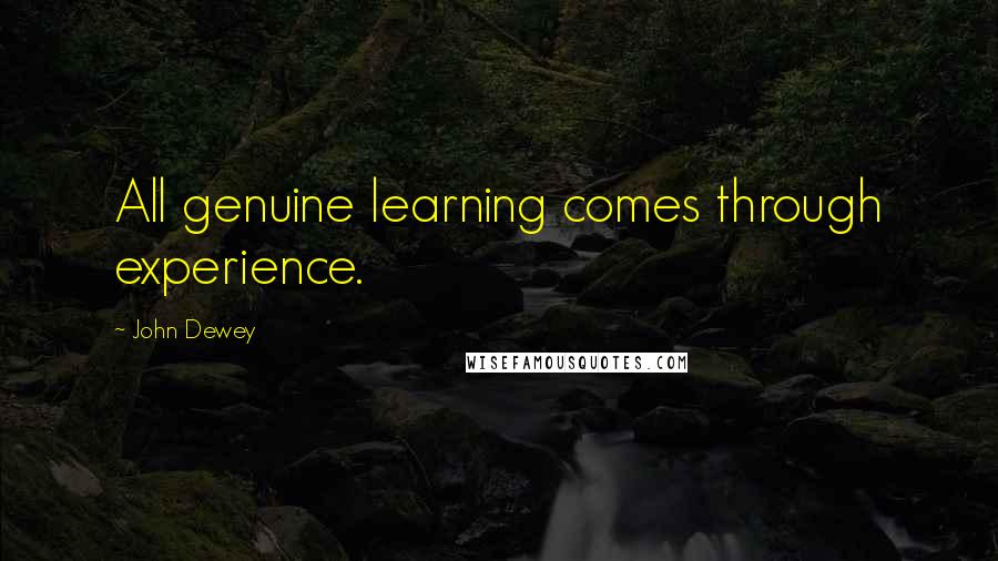 John Dewey Quotes: All genuine learning comes through experience.