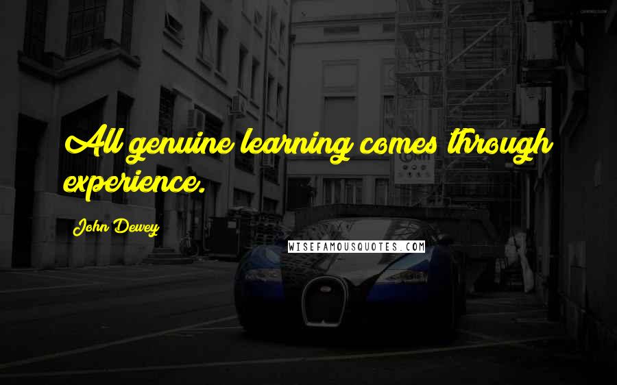 John Dewey Quotes: All genuine learning comes through experience.