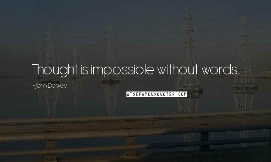 John Dewey Quotes: Thought is impossible without words.