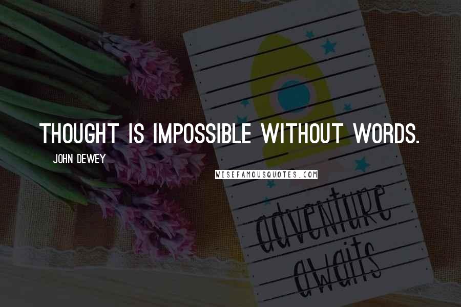 John Dewey Quotes: Thought is impossible without words.