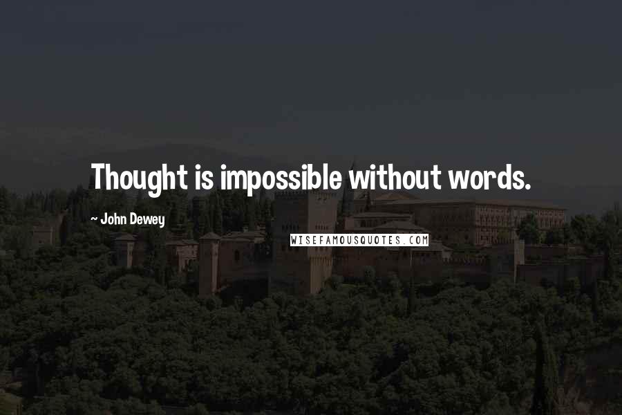 John Dewey Quotes: Thought is impossible without words.