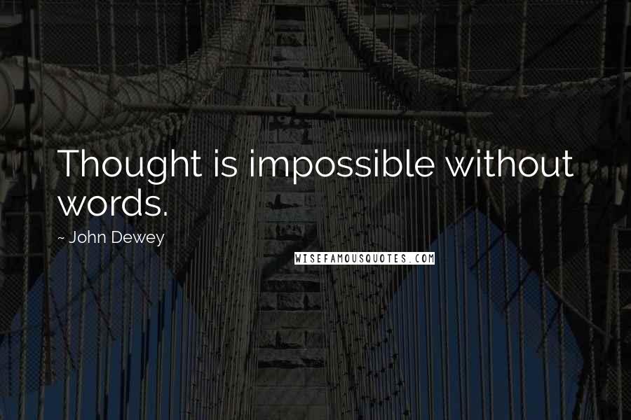 John Dewey Quotes: Thought is impossible without words.