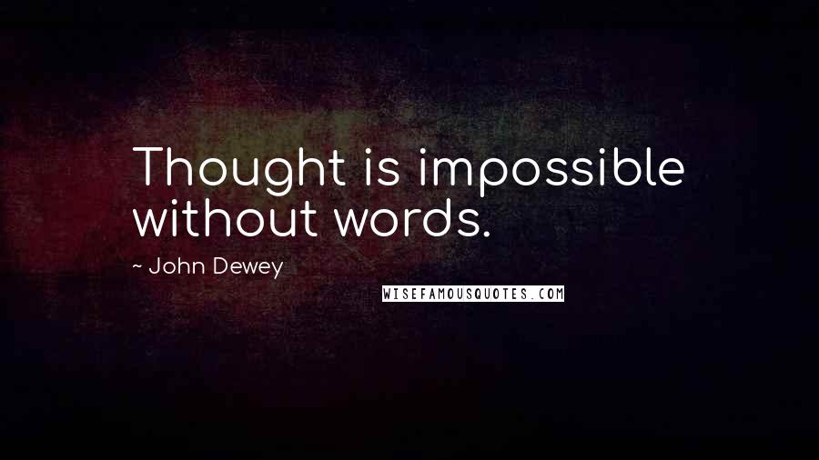 John Dewey Quotes: Thought is impossible without words.