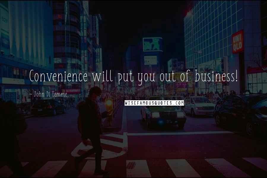 John Di Lemme Quotes: Convenience will put you out of business!