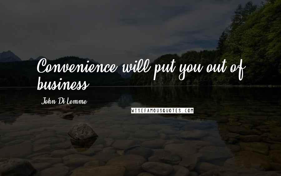 John Di Lemme Quotes: Convenience will put you out of business!