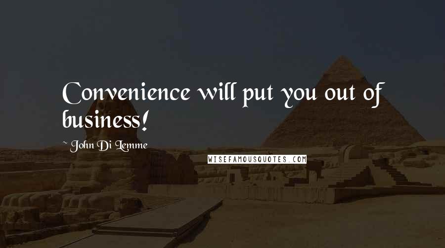 John Di Lemme Quotes: Convenience will put you out of business!