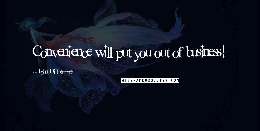 John Di Lemme Quotes: Convenience will put you out of business!