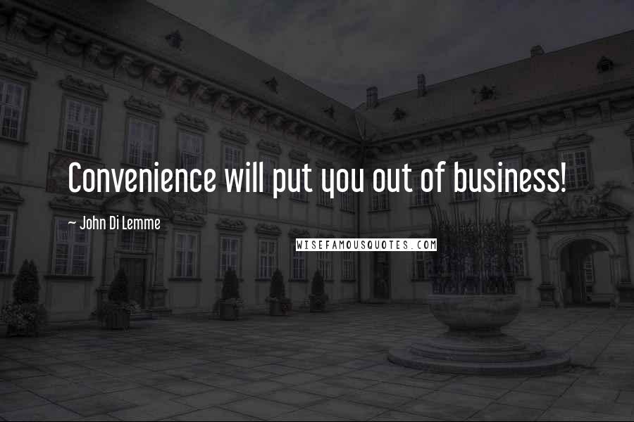 John Di Lemme Quotes: Convenience will put you out of business!
