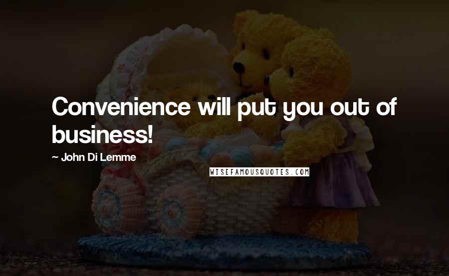 John Di Lemme Quotes: Convenience will put you out of business!