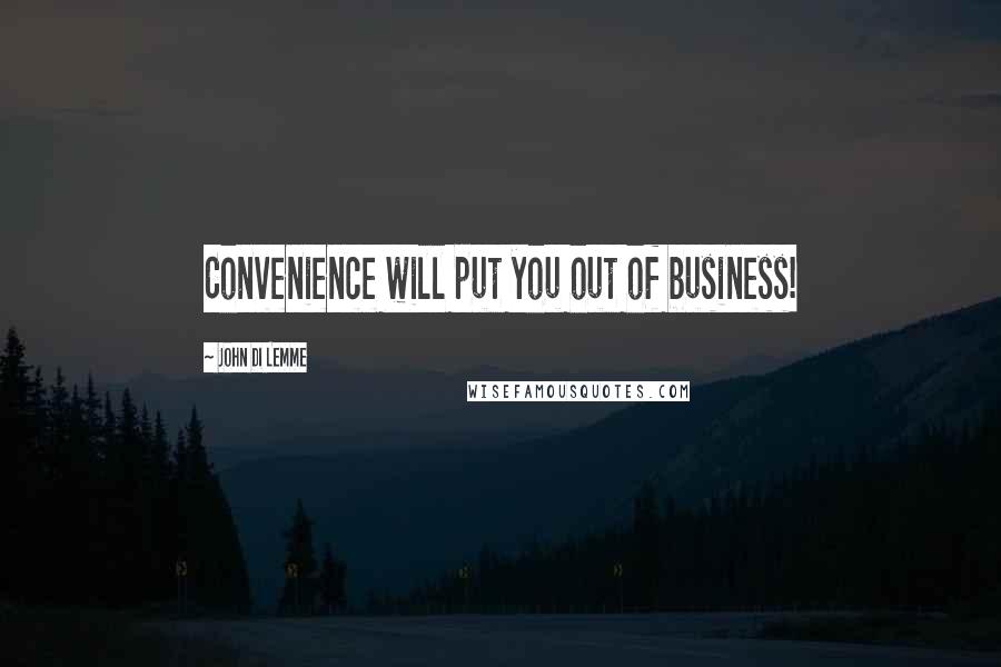 John Di Lemme Quotes: Convenience will put you out of business!