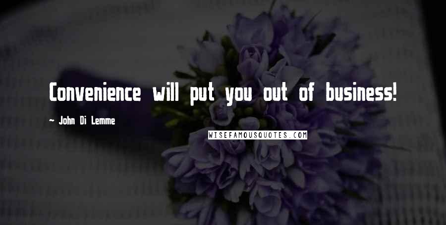 John Di Lemme Quotes: Convenience will put you out of business!