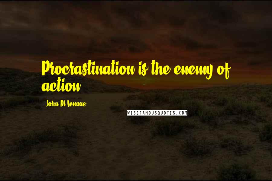 John Di Lemme Quotes: Procrastination is the enemy of action!