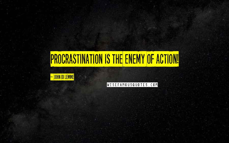 John Di Lemme Quotes: Procrastination is the enemy of action!
