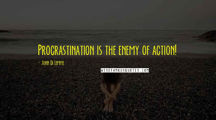 John Di Lemme Quotes: Procrastination is the enemy of action!