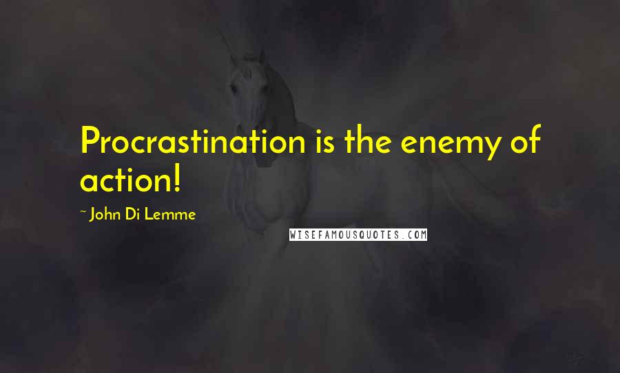 John Di Lemme Quotes: Procrastination is the enemy of action!