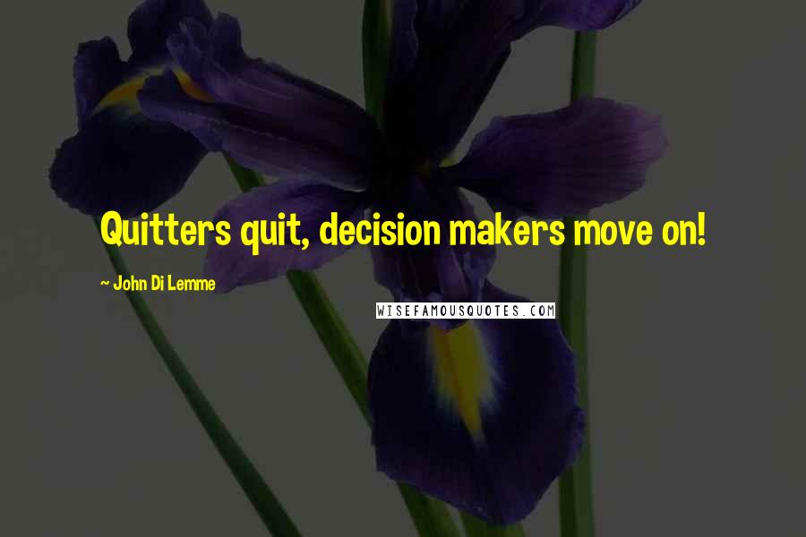 John Di Lemme Quotes: Quitters quit, decision makers move on!