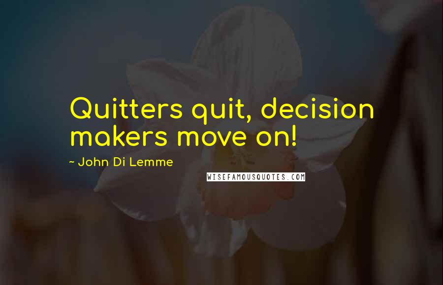 John Di Lemme Quotes: Quitters quit, decision makers move on!