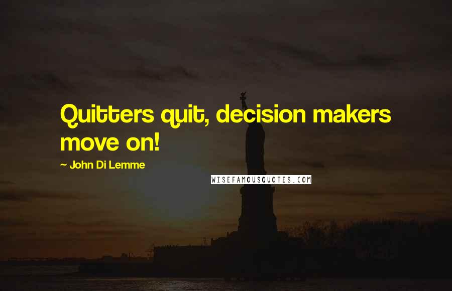 John Di Lemme Quotes: Quitters quit, decision makers move on!