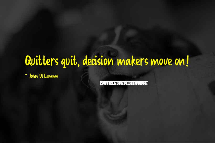 John Di Lemme Quotes: Quitters quit, decision makers move on!