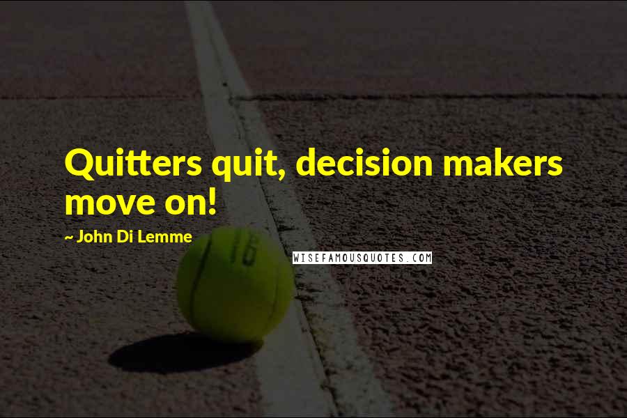 John Di Lemme Quotes: Quitters quit, decision makers move on!