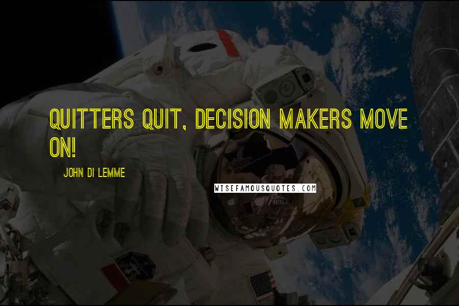 John Di Lemme Quotes: Quitters quit, decision makers move on!