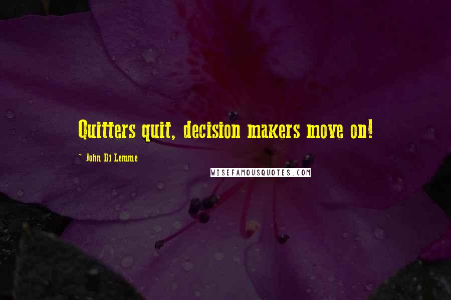 John Di Lemme Quotes: Quitters quit, decision makers move on!