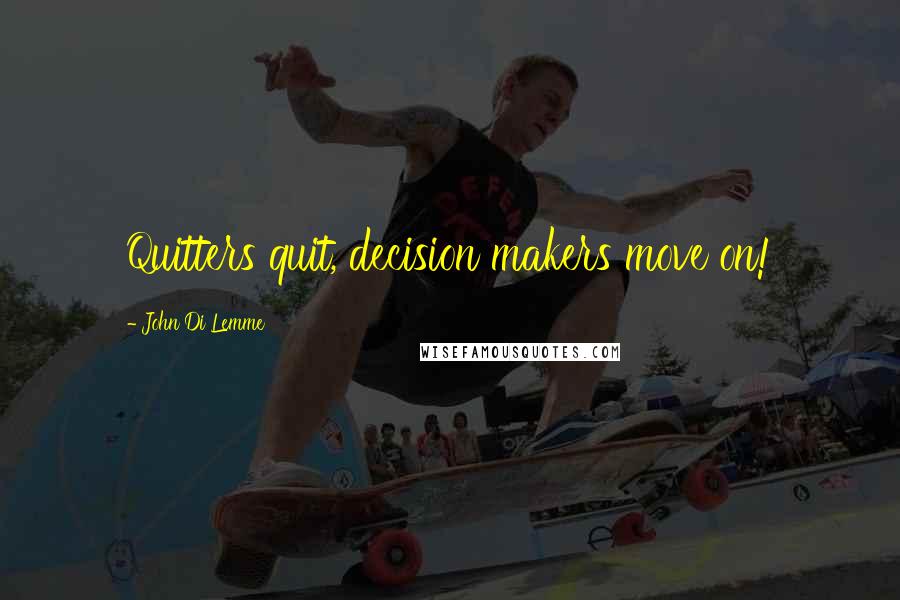 John Di Lemme Quotes: Quitters quit, decision makers move on!