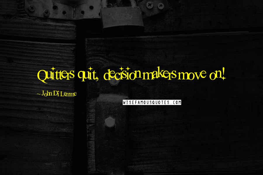 John Di Lemme Quotes: Quitters quit, decision makers move on!