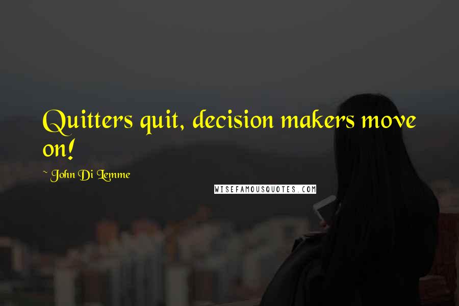 John Di Lemme Quotes: Quitters quit, decision makers move on!
