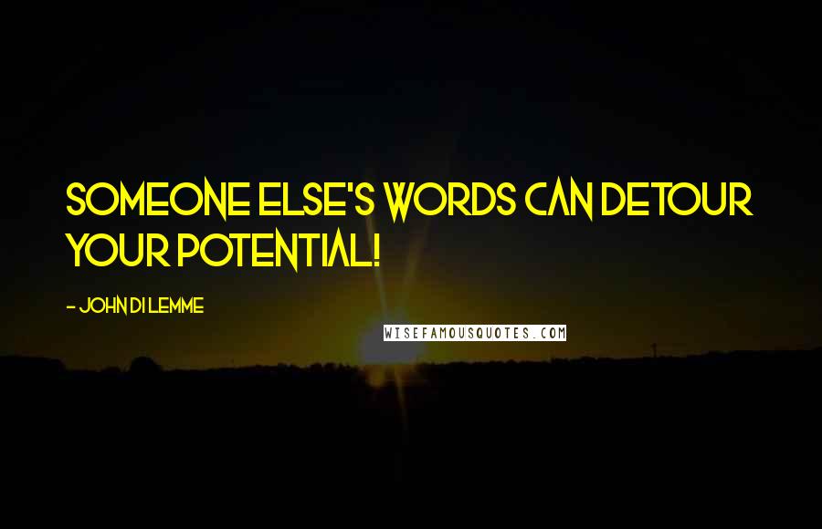 John Di Lemme Quotes: Someone Else's words can detour your potential!