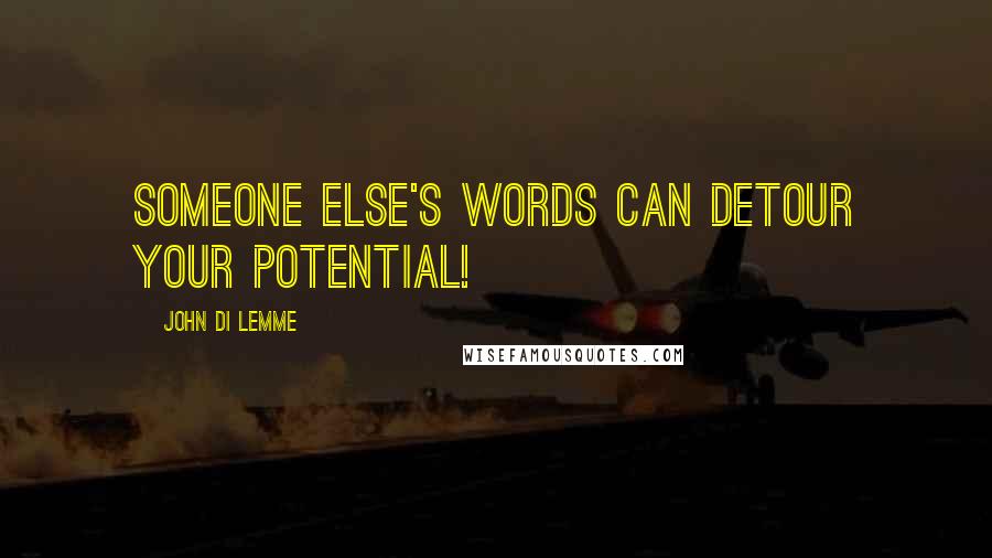 John Di Lemme Quotes: Someone Else's words can detour your potential!