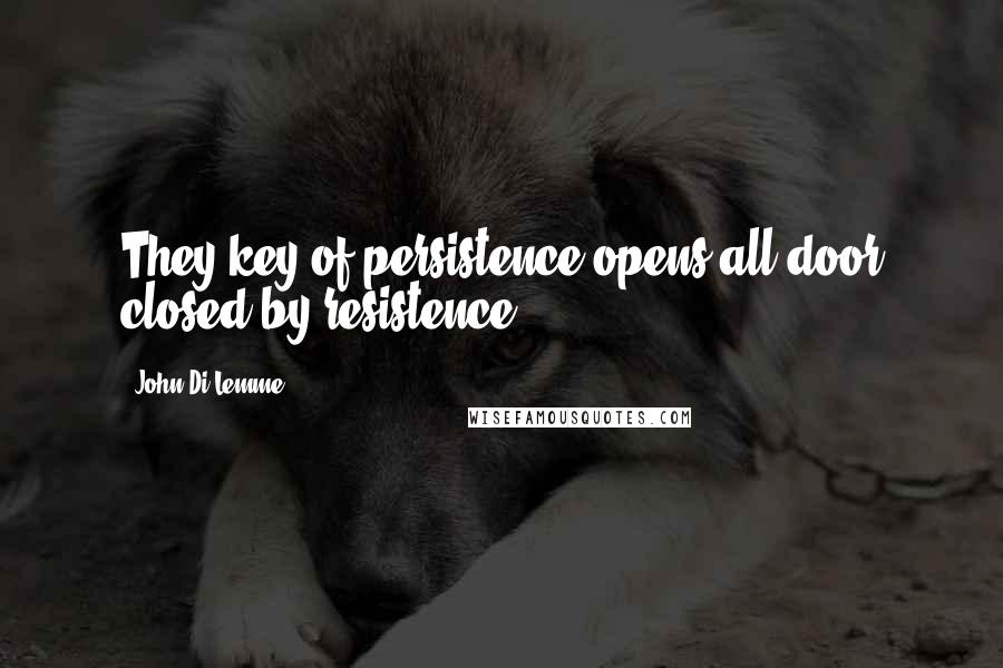 John Di Lemme Quotes: They key of persistence opens all door closed by resistence