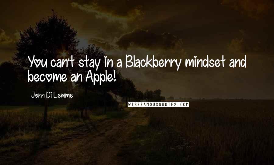 John Di Lemme Quotes: You can't stay in a Blackberry mindset and become an Apple!