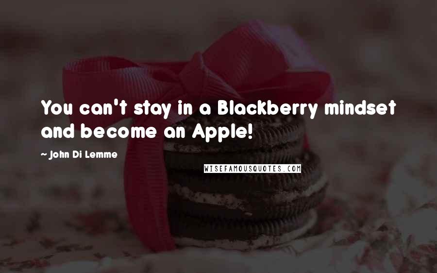 John Di Lemme Quotes: You can't stay in a Blackberry mindset and become an Apple!