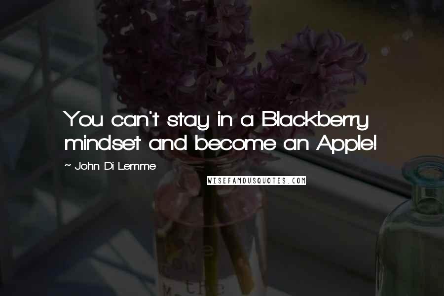 John Di Lemme Quotes: You can't stay in a Blackberry mindset and become an Apple!