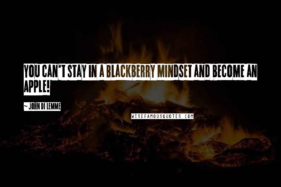 John Di Lemme Quotes: You can't stay in a Blackberry mindset and become an Apple!