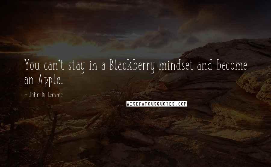 John Di Lemme Quotes: You can't stay in a Blackberry mindset and become an Apple!