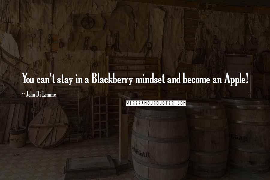 John Di Lemme Quotes: You can't stay in a Blackberry mindset and become an Apple!