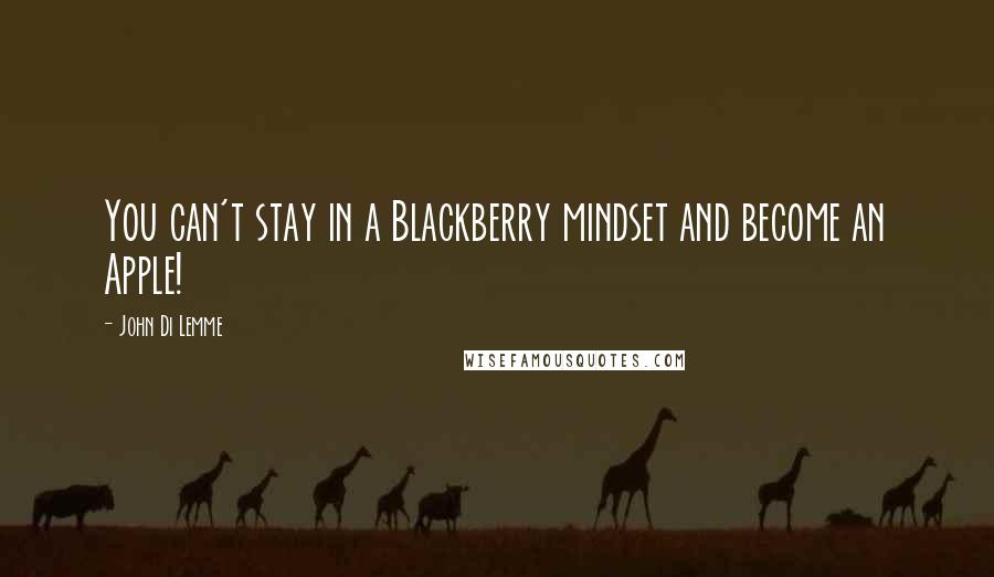 John Di Lemme Quotes: You can't stay in a Blackberry mindset and become an Apple!