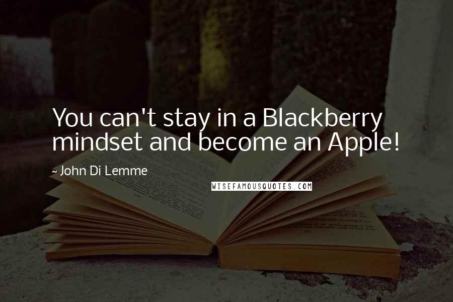 John Di Lemme Quotes: You can't stay in a Blackberry mindset and become an Apple!